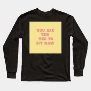 You are the Yee to my Haw Long Sleeve T-Shirt